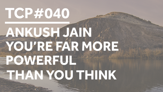 #040 – Ankush Jain – You’re Far More Powerful Than You Think – Thriving Coaches Podcast