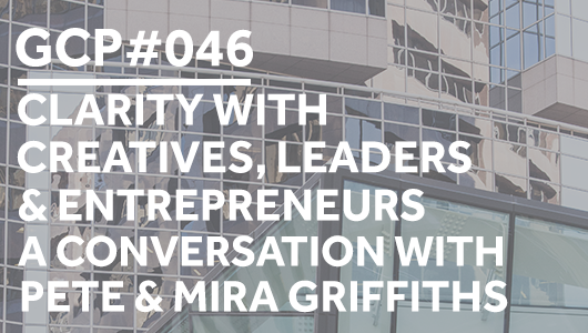 #046 – Clarity with Creatives, Leaders & Entrepreneurs: A conversation with Pete & Mira Griffiths – Get Clarity Podcast