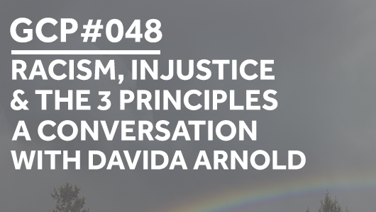 #048 – Racism, Injustice & the 3 Principles – A Conversation with Davida Arnold – Get Clarity Podcast