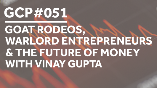 #051 – Goat rodeos, warlord entrepreneurs & the future of money with Vinay Gupta – Get Clarity Podcast