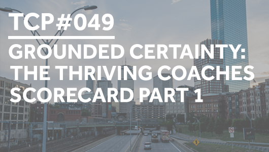 #049 – Grounded Certainty: The Thriving Coaches Scorecard Part 1 – Thriving Coaches Podcast