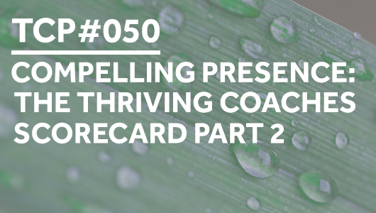#050 – Compelling Presence: The Thriving Coaches Scorecard Part 2 – Thriving Coaches Podcast