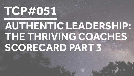 #051 – Authentic Leadership: The Thriving Coaches Scorecard Part 3 – Thriving Coaches Podcast