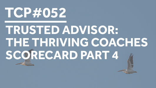 #052 – Trusted Advisor: The Thriving Coaches Scorecard Part 4 – Thriving Coaches Podcast