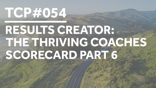 #054 – Results Creator: The Thriving Coaches Scorecard Part 6 – Thriving Coaches Podcast