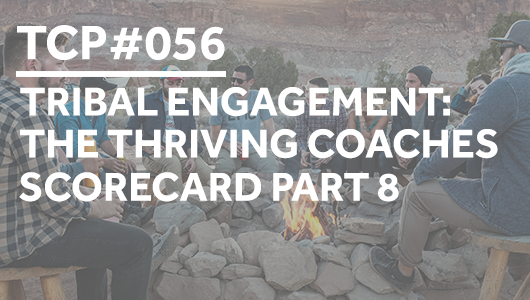 #056 – Tribal Engagement: The Thriving Coaches Scorecard Part 8 – Thriving Coaches Podcast