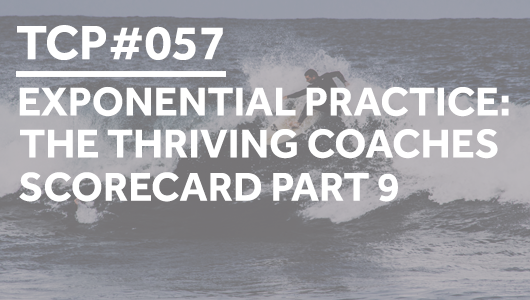 #057 – Exponential Practice: The Thriving Coaches Scorecard Part 9 – Thriving Coaches Podcast