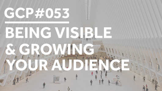 #053 – Being Visible & Growing Your Audience – Get Clarity Podcast