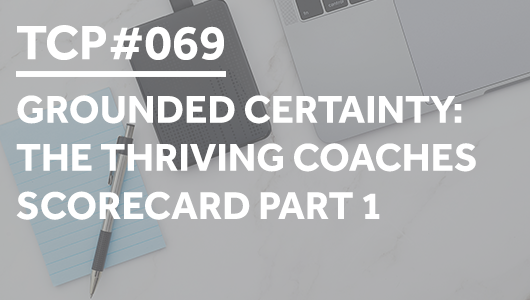 #069 – Grounded Certainty: The Thriving Coaches Scorecard Part 1 – Thriving Coaches Podcast