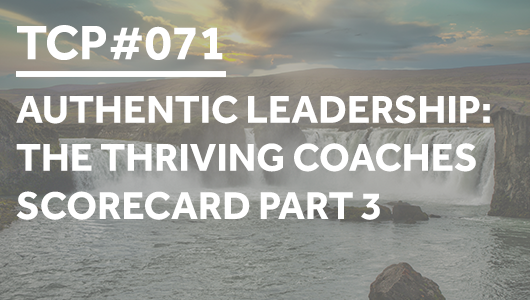 #071 – Authentic Leadership: The Thriving Coaches Scorecard Part 3 – Thriving Coaches Podcast