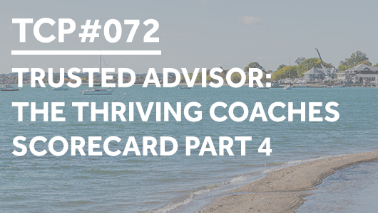 #072 – Trusted Advisor: The Thriving Coaches Scorecard Part 4 – Thriving Coaches Podcast