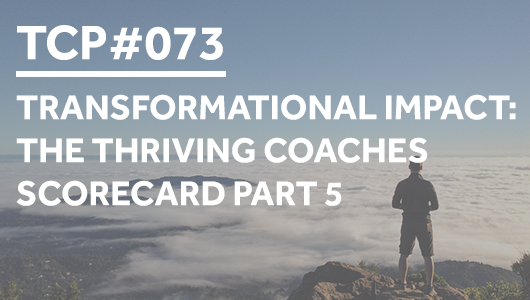 #073 – Transformational Impact: The Thriving Coaches Scorecard Part 5 – Thriving Coaches Podcast