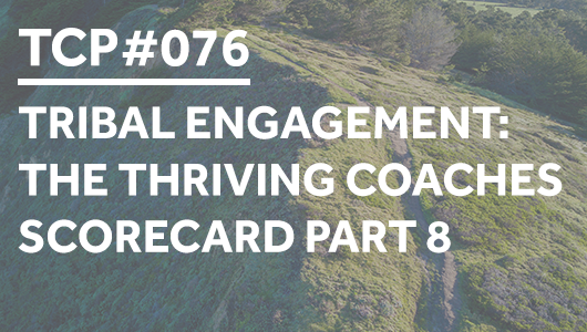 #076 – Tribal Engagement: The Thriving Coaches Scorecard Part 8 – Thriving Coaches Podcast