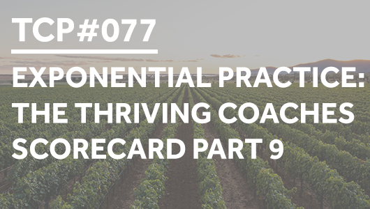 #077 – Exponential Practice: The Thriving Coaches Scorecard Part 9 – Thriving Coaches Podcast