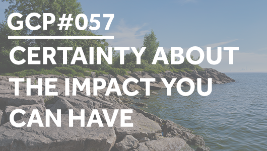 #057 – Certainty about the impact you can have – Get Clarity Podcast