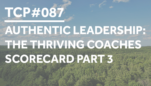 #087 – Authentic Leadership: The Thriving Coaches Scorecard Part 3 – Thriving Coaches Podcast