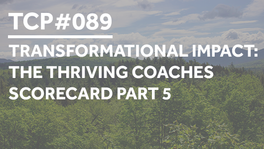 #089 – Transformational Impact: The Thriving Coaches Scorecard Part 5 – Thriving Coaches Podcast