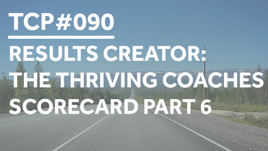 #090 – Results Creator: The Thriving Coaches Scorecard Part 6 – Thriving Coaches Podcast