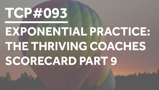 #093 – Exponential Practice: The Thriving Coaches Scorecard Part 9 – Thriving Coaches Podcast