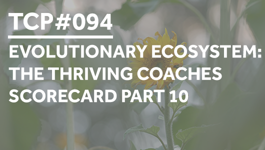 #094 – Evolutionary Ecosystem: The Thriving Coaches Scorecard Part 10 – Thriving Coaches Podcast