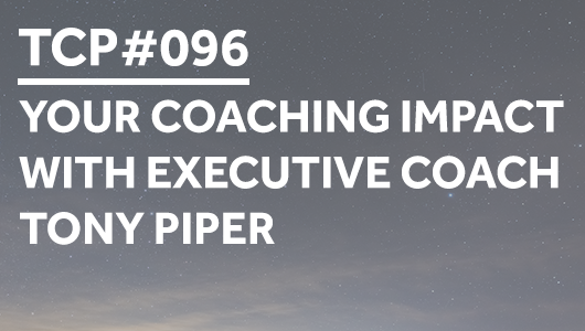 #096 – Your Coaching Impact with Executive Coach Tony Piper – Thriving Coaches Podcast