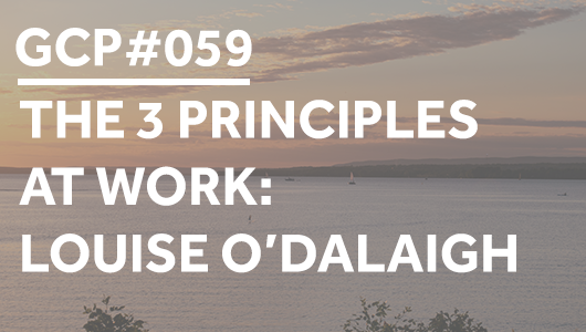 #059 – The 3 Principles at work: Louise O’Dalaigh – Get Clarity Podcast
