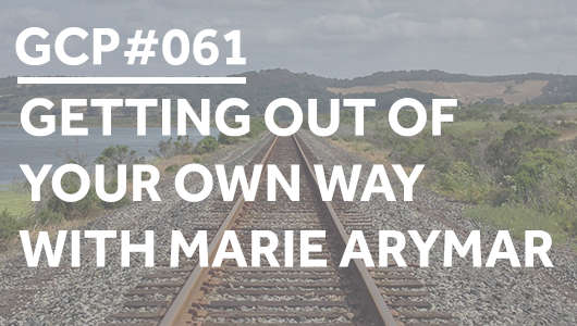 #061 – Getting Out of Your Own Way with Marie Arymar – Get Clarity Podcast