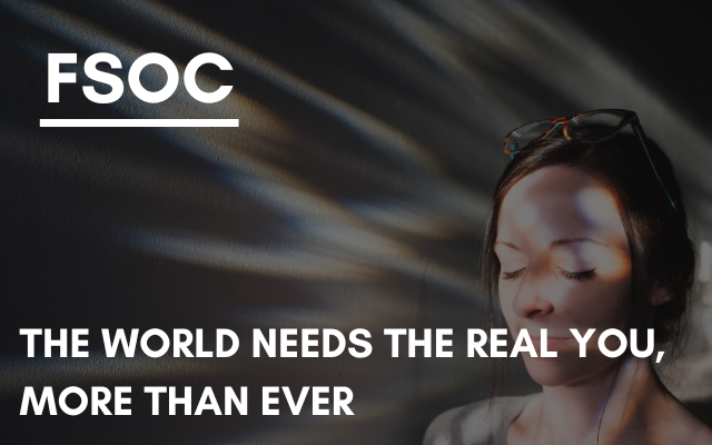 FSOC – The world needs the real you, more than ever